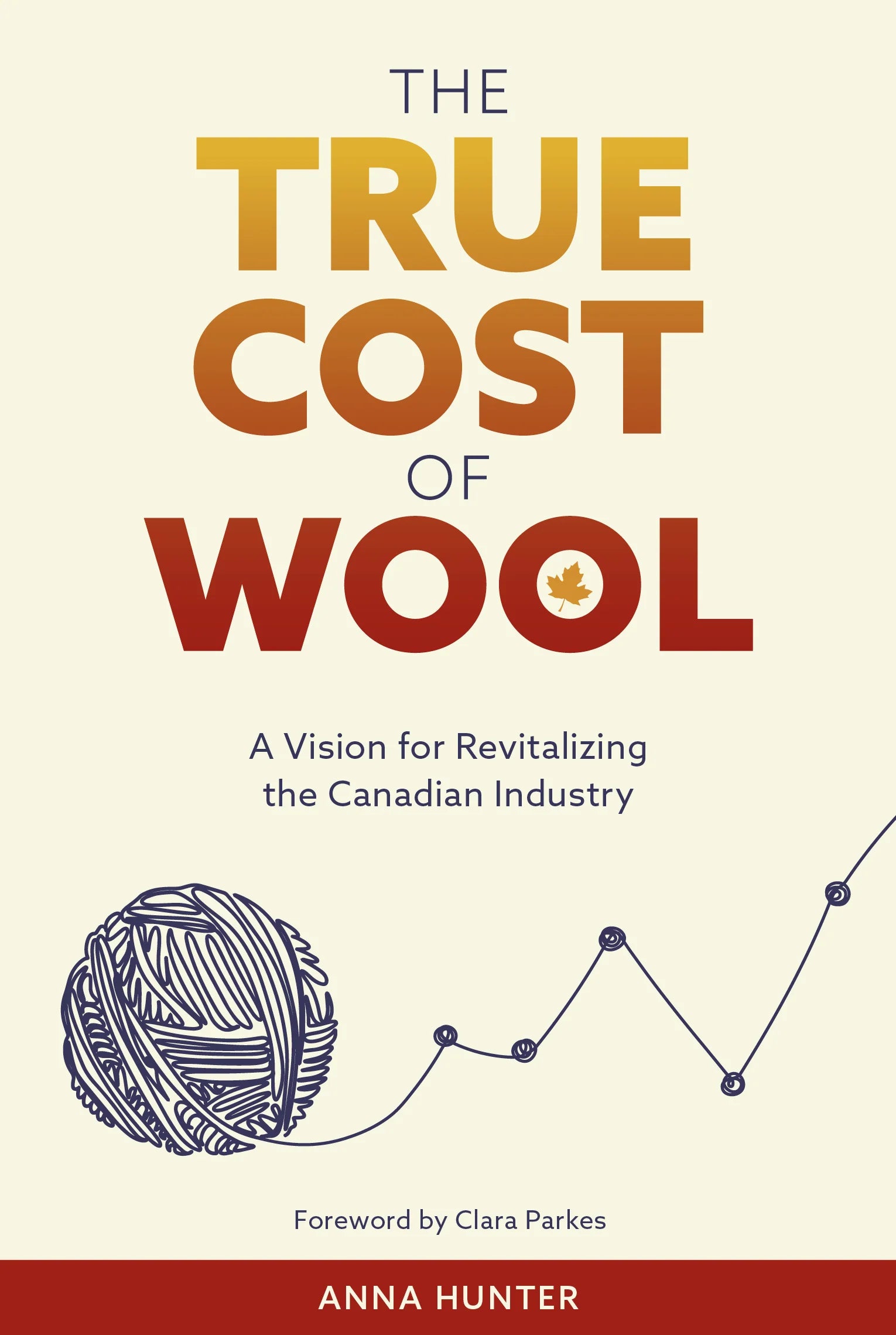 The True Cost of Wool: A vision for revitalizing the Canadian Industry. Book by Anna Hunter, forward by Clara Parkes